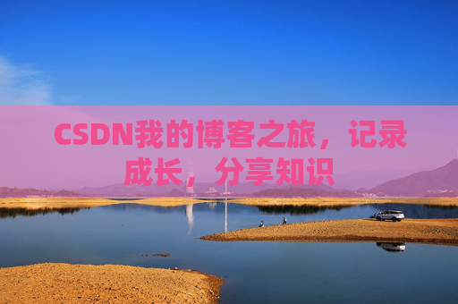 CSDN我的博客之旅，记录成长，分享知识